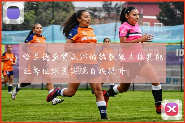 哈兰德盛赞瓜帅的执教能力称其能让每位球员实现自我提升