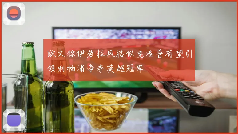 欧文称伊劳拉风格似克洛普有望引领利物浦争夺英超冠军